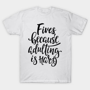 Fives Because Adulting Is Hard T-Shirt